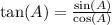 \tan(A)  =  \frac{ \sin(A) }{ \cos(A) }