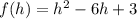 f(h) = h^2 - 6h + 3