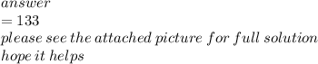 answer \\  = 133 \\ please \: see \: the \: attached \: picture \: for \: full \: solution \\ hope \: it \: helps