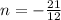 n =   - \frac{21}{12}