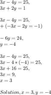 3x - 4y = 25,\\3x + 2y = 1\\\\3x - 4y = 25,\\+ ( - 3x - 2y = - 1 )\\\\- 6y = 24,\\y = - 4\\\\3x - 4y = 25,\\3x -  4 * ( - 4 ) = 25,\\3x + 16 = 25,\\3x = 9,\\x = 3\\\\Solution, x = 3, y = - 4