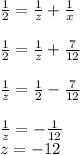 \frac{1}{2} =\frac{1}{z} +\frac{1}{x} \\\\\frac{1}{2} =\frac{1}{z} +\frac{7}{12} \\\\\frac{1}{z} =\frac{1}{2}-\frac{7}{12} \\\\\frac{1}{z} =-\frac{1}{12}\\z=-12