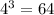 {4}^{3}  = 64 \\