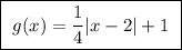 \boxed{\ g(x)=\dfrac{1}{4}|x-2|+1 \ }