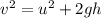 v^{2}   =u^{2} +2gh