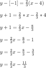 y-[-1]=\frac{2}{3}(x - 4)\\\\y+1=\frac{2}{3}*x - \frac{2}{3}*4\\\\y+1=\frac{2}{3}x-\frac{8}{3}\\\\y=\frac{2}{3}x-\frac{8}{3}-1\\\\y=\frac{2}{3}x-\frac{8}{3}-\frac{3}{3}\\\\y=\frac{2}{3}x-\frac{11}{3}