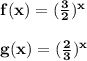 \bold{f(x)= (\frac{3}{2})^x}\\\\\bold{g(x)= (\frac{2}{3})^x}\\