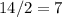 14/2=7