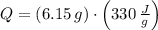 Q = (6.15\,g)\cdot \left(330\,\frac{J}{g} \right)