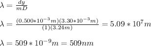 \lambda=\frac{dy}{mD}\\\\\lambda=\frac{(0.500*10^{-3}m)(3.30*10^{-3}m)}{(1)(3.24m)}=5.09*10^7m\\\\\lambda=509*10^{-9}m=509nm