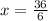 x = \frac{36}{6}