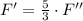 F' = \frac{5}{3}\cdot F''