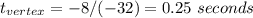 t_{vertex} = -8 / (-32) = 0.25\ seconds