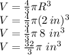 V=\frac{4}{3} \pi R^3\\V=\frac{4}{3} \pi (2\,in)^3\\V=\frac{4}{3} \pi\, 8\,\,in^3\\V=\frac{32}{3} \pi\,\,in^3