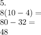 5. \\8(10-4)=\\80-32=\\48