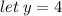 let \: y = 4