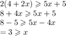 2(4 + 2x) \geqslant 5x + 5 \\ 8 + 4x \geqslant 5x + 5 \\ 8 - 5 \geqslant 5x - 4x \\ =  3 \geqslant x