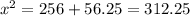 x^2=256+56.25=312.25\\