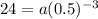 24=a(0.5)^{-3}