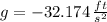 g = -32.174\,\frac{ft}{s^{2}}