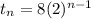 t_{n}= 8 (2)^{n-1}