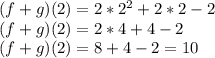 (f+g)(2)  = 2*2^2+2*2 - 2\\(f+g)(2)  = 2*4+4 - 2\\(f+g)(2)  = 8+4 - 2 = 10