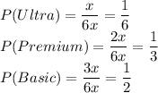 P(Ultra)=\dfrac{x}{6x}=\dfrac{1}{6}  \\P(Premium)=\dfrac{2x}{6x}=\dfrac{1}{3}\\P(Basic)=\dfrac{3x}{6x}=\dfrac{1}{2}