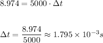 8.974=5000\cdot \Delta t \\\\\\\Delta t= \dfrac{8.974}{5000}\approx 1.795 \times 10^{-3}s