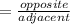 = \frac{opposite}{adjacent}