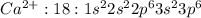 Ca^{2+}:18:1s^22s^22p^63s^23p^6