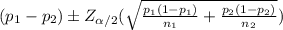 (p_1-p_2)\pm Z_{\alpha/2}(\sqrt{\frac{p_1(1-p_1)}{n_1}+\frac{p_2(1-p_2)}{n_2}})