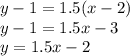 y-1=1.5(x-2)\\y-1=1.5x-3\\y=1.5x-2