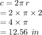 c = 2\pi \: r \\  = 2 \times \pi \times 2 \\  = 4 \times \pi \\  = 12.56 \:  \: in