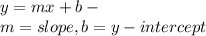 y = mx + b -\\m = slope, b = y - intercept