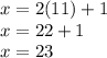 x=2(11)+1\\x=22+1\\x=23