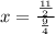 x = \frac{\frac{11}{2}}{\frac{9}{4}}