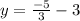 y=\frac{-5}{3} -3