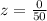 \\ z = \frac{0}{50}