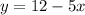 y = 12 - 5x