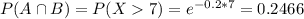 P(A \cap B) = P(X  7) = e^{-0.2*7} = 0.2466