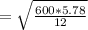 = \sqrt{\frac{600*5.78}{12}}