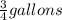 \frac{3}{4} gallons