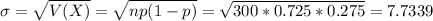 \sigma = \sqrt{V(X)} = \sqrt{np(1-p)} = \sqrt{300*0.725*0.275} = 7.7339