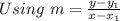 Using \ m = \frac{y - y_1}{x - x_1}