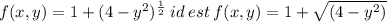 f(x,y) = 1 + (4 -y^2)^{\frac{1}{2}} \:id\:est\:f(x,y)=1+\sqrt{(4 -y^2)}