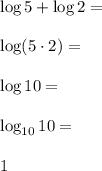 \log 5 + \log 2= \\\\\log (5\cdot 2)= \\\\\log 10= \\\\\log_{10}10=\\\\1