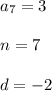 a_7=3 \\ \\ n=7 \\ \\ d=-2