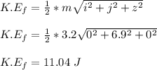 K.E_f = \frac{1}{2} *m\sqrt{i^2 +j^2+z^2}\\\\K.E_f = \frac{1}{2} *3.2\sqrt{0^2 +6.9^2+0^2}\\\\K.E_f = 11.04 \ J\\