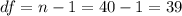 df=n-1=40-1=39