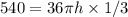 540= 36\pi  h \times 1/3